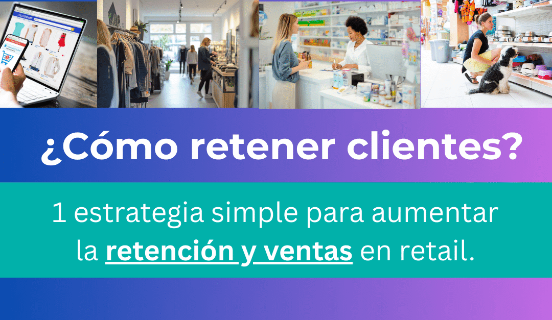 Cómo retener clientes: una estrategia simple para aumentar la retención y tus ventas