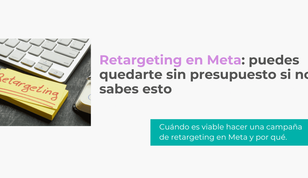 Retargeting en Meta: puedes perder presupuesto si no sabes esto